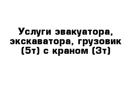 Услуги эвакуатора, экскаватора, грузовик (5т) с краном (3т)